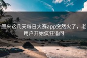 原来这几天每日大赛app突然火了，老用户开始疯狂追问