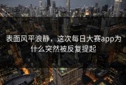 表面风平浪静，这次每日大赛app为什么突然被反复提起