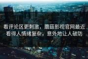看评论区更刺激，蘑菇影视官网最近看得人情绪复杂，意外地让人破防