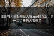 刚刚有人聊起每日大赛app网页版，第一次点开的人看傻了