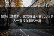 越冷门越有料，这次每日大赛app很多人一直没发现这一层