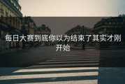 每日大赛到底你以为结束了其实才刚开始