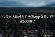 今天有人聊起每日大赛app官网，评论区吵翻了