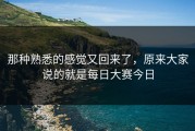 那种熟悉的感觉又回来了，原来大家说的就是每日大赛今日